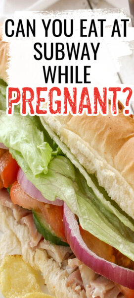 Can I eat Subway while pregnant?